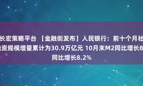 长宏策略平台 【金融街发布】人民银行：前十个月社会融资规模增量累计为30.9万亿元 10月末M2同比增长8.2%